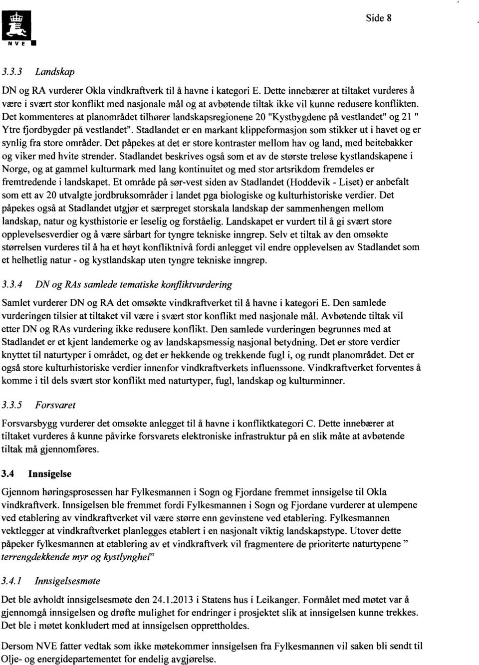 Det kommenteres at planområdet tilhører landskapsregionene 20 "Kystbygdene på vestlandet" og 21 " Ytre f.jordbygderpå vestlandet".