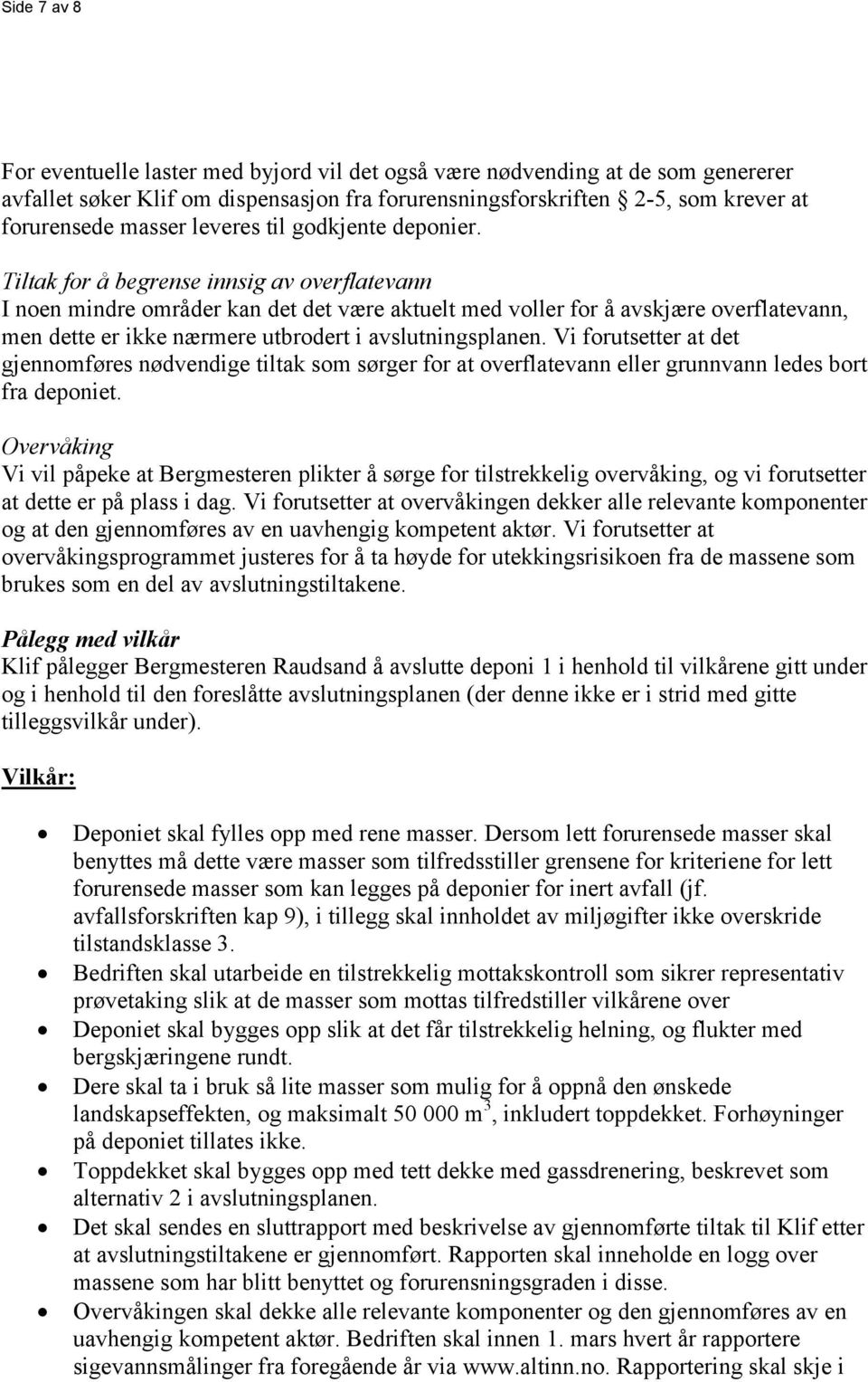 Tiltak for å begrense innsig av overflatevann I noen mindre områder kan det det være aktuelt med voller for å avskjære overflatevann, men dette er ikke nærmere utbrodert i avslutningsplanen.