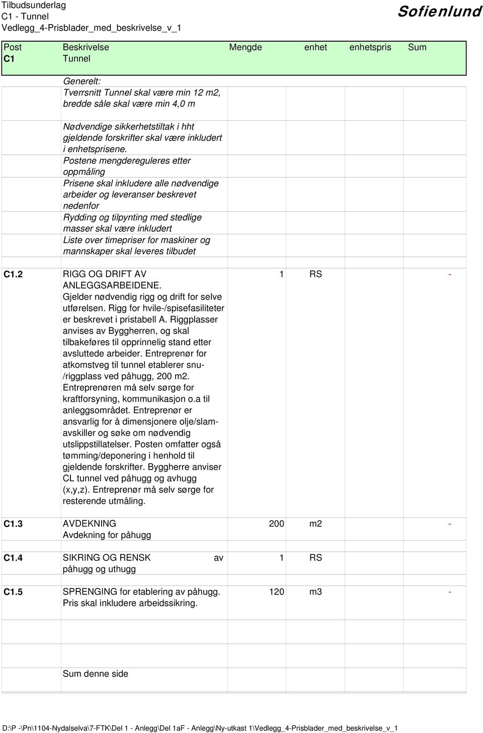 Rigg for hvile/spisefasiliteter er beskrevet i pristabell A. Riggplasser anvises av Byggherren, og skal tilbakeføres til opprinnelig stand etter avsluttede arbeider.