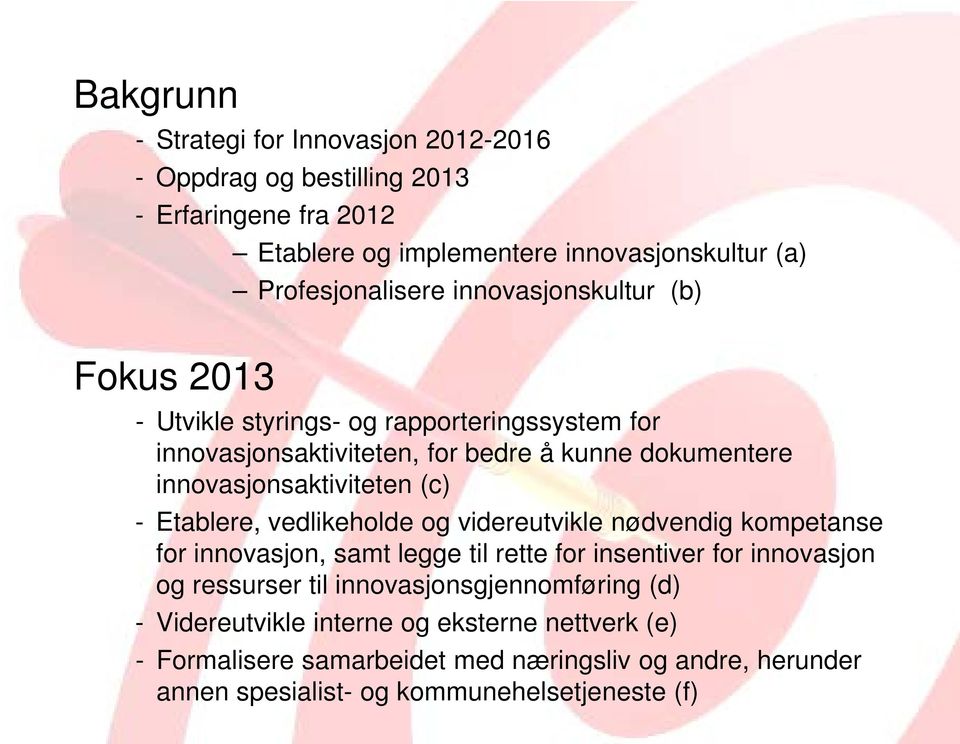 - Etablere, vedlikeholde og videreutvikle nødvendig kompetanse for innovasjon, samt legge til rette for insentiver for innovasjon og ressurser til