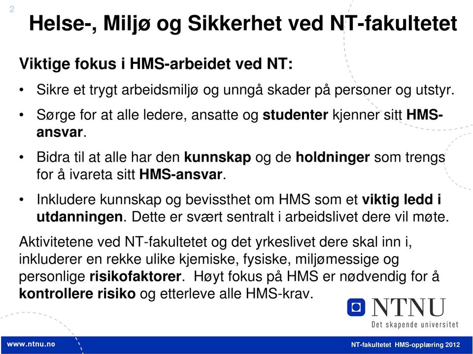 Inkludere kunnskap og bevissthet om HMS som et viktig ledd i utdanningen. Dette er svært sentralt i arbeidslivet dere vil møte.