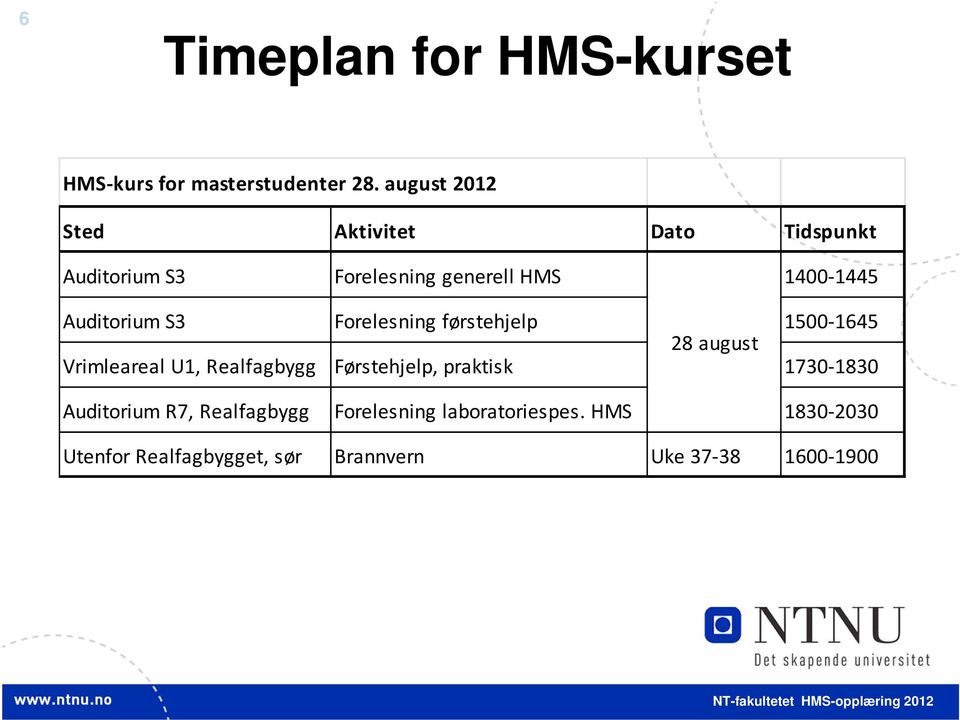 Auditorium S3 Forelesning førstehjelp 1500 1645 28 august Vrimleareal U1, Realfagbygg Førstehjelp,