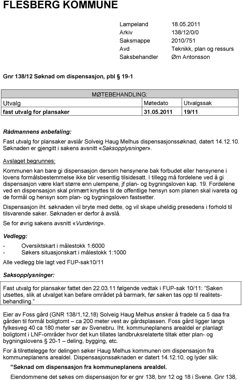 for plansaker 31.05.2011 19/11 Rådmannens anbefaling: Fast utvalg for plansaker avslår Solveig Haug Melhus dispensasjonssøknad, datert 14.12.10.