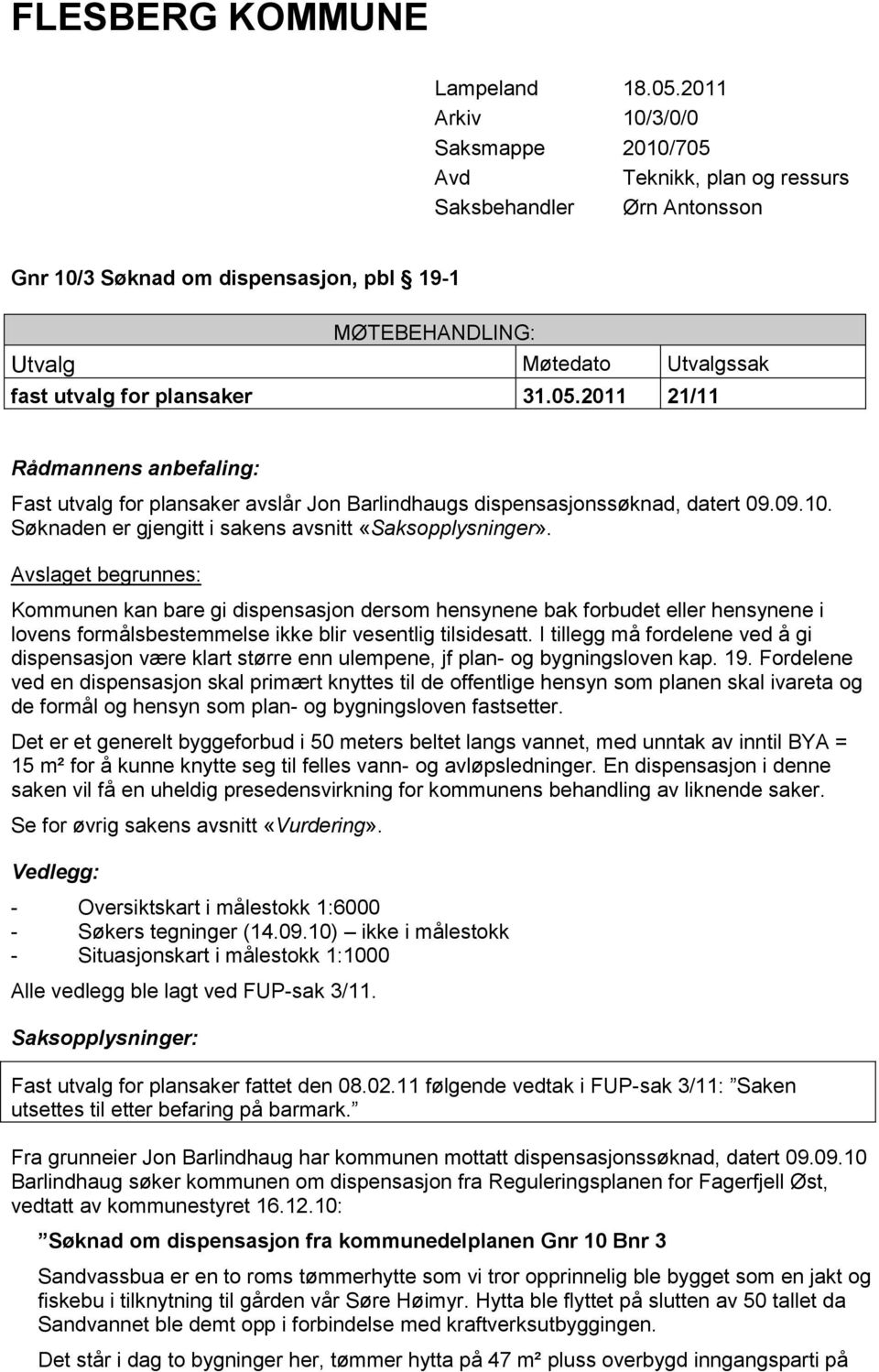 plansaker 31.05.2011 21/11 Rådmannens anbefaling: Fast utvalg for plansaker avslår Jon Barlindhaugs dispensasjonssøknad, datert 09.09.10. Søknaden er gjengitt i sakens avsnitt «Saksopplysninger».