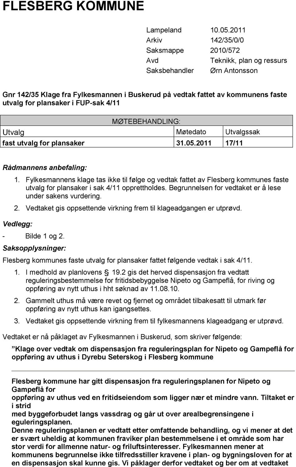 i FUP-sak 4/11 MØTEBEHANDLING: Utvalg Møtedato Utvalgssak fast utvalg for plansaker 31.05.2011 17/11 Rådmannens anbefaling: 1.