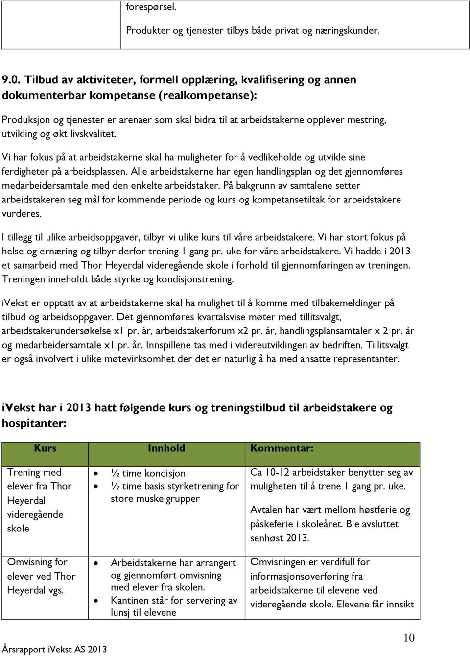 utvikling og økt livskvalitet. Vi har fokus på at arbeidstakerne skal ha muligheter for å vedlikeholde og utvikle sine ferdigheter på arbeidsplassen.