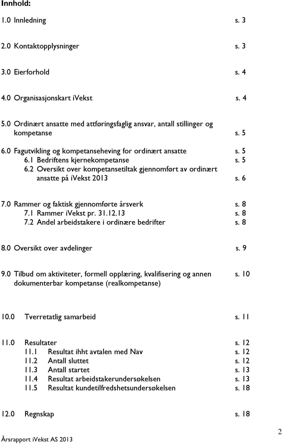 0 Rammer og faktisk gjennomførte årsverk s. 8 7.1 Rammer ivekst pr. 31.12.13 s. 8 7.2 Andel arbeidstakere i ordinære bedrifter s. 8 8.0 Oversikt over avdelinger s. 9 9.