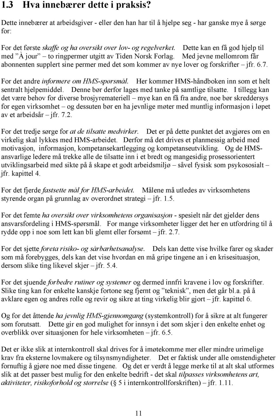 For det andre informere om HMS-spørsmål. Her kommer HMS-håndboken inn som et helt sentralt hjelpemiddel. Denne bør derfor lages med tanke på samtlige tilsatte.