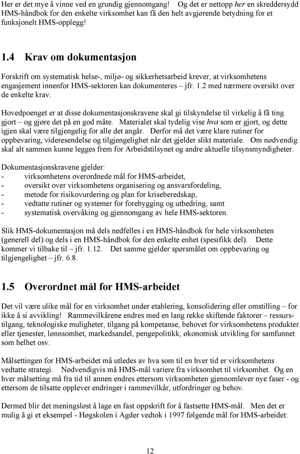 2 med nærmere oversikt over de enkelte krav. Hovedpoenget er at disse dokumentasjonskravene skal gi tilskyndelse til virkelig å få ting gjort og gjøre det på en god måte.