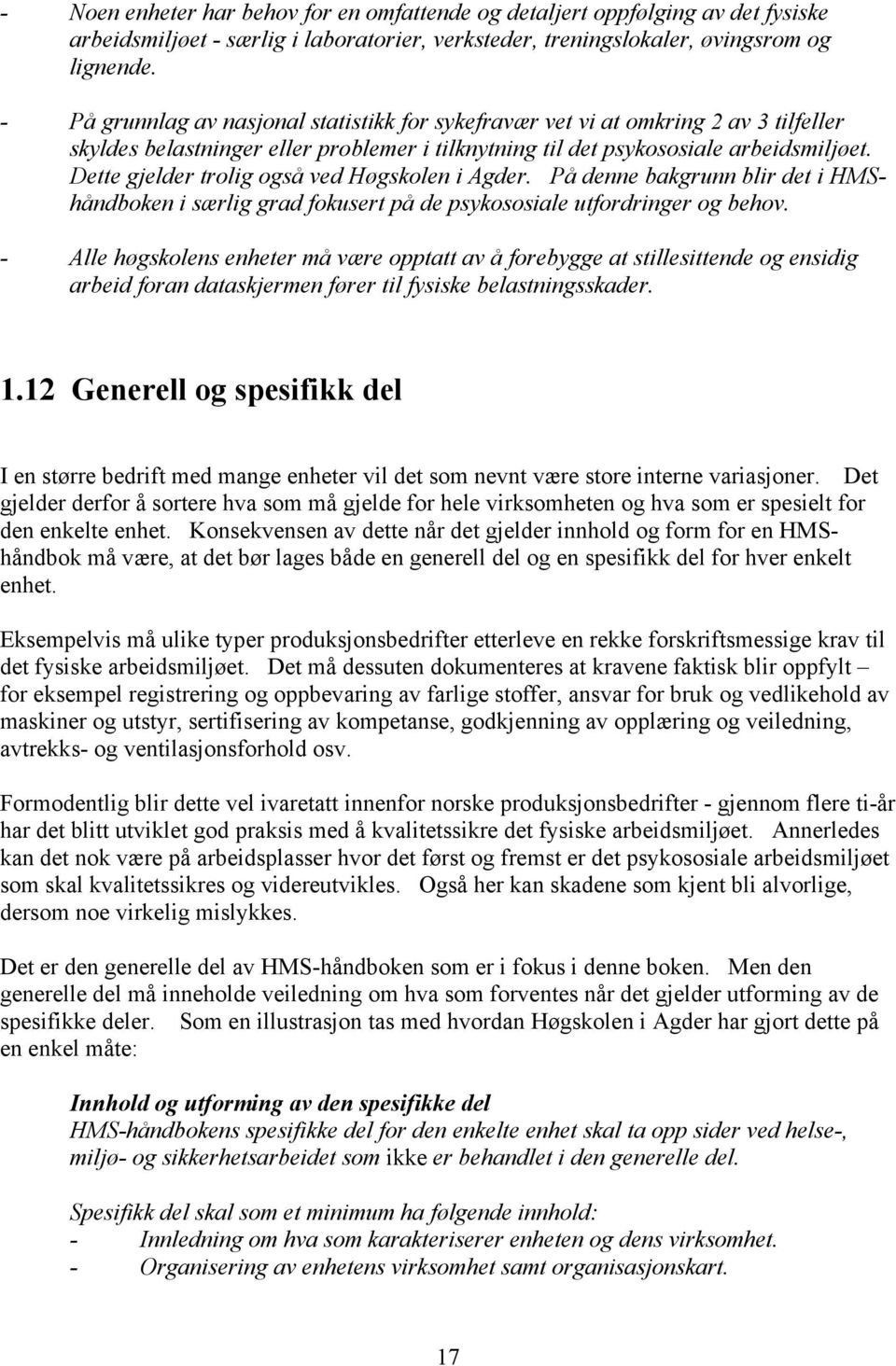 Dette gjelder trolig også ved Høgskolen i Agder. På denne bakgrunn blir det i HMShåndboken i særlig grad fokusert på de psykososiale utfordringer og behov.