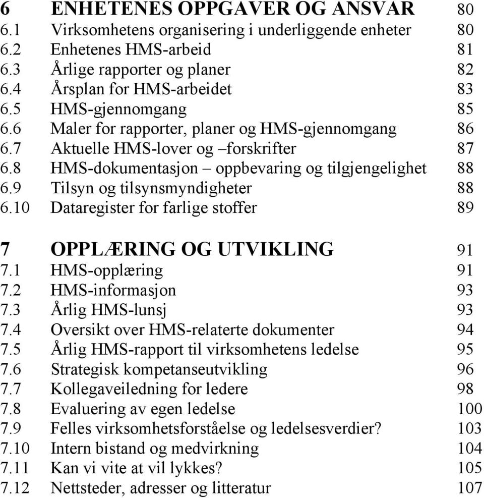 9 Tilsyn og tilsynsmyndigheter 88 6.10 Dataregister for farlige stoffer 89 7 OPPLÆRING OG UTVIKLING 91 7.1 HMS-opplæring 91 7.2 HMS-informasjon 93 7.3 Årlig HMS-lunsj 93 7.