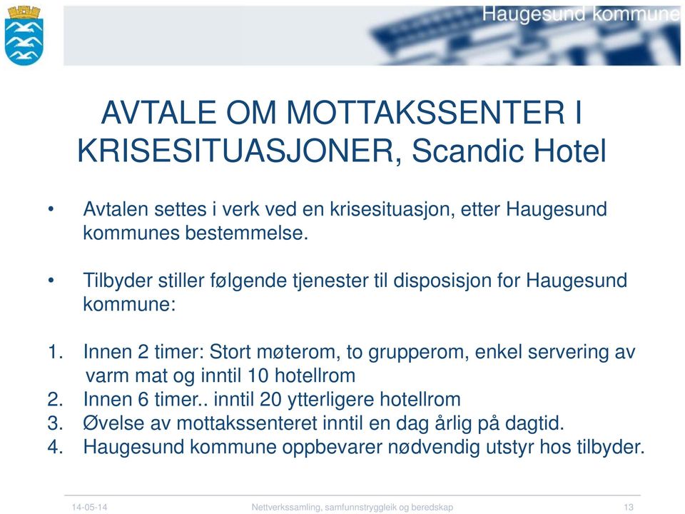 Innen 2 timer: Stort møterom, to grupperom, enkel servering av varm mat og inntil 10 hotellrom 2. Innen 6 timer.