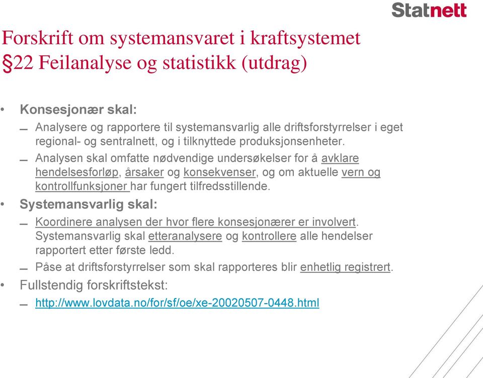 Analysen skal omfatte nødvendige undersøkelser for å avklare hendelsesforløp, årsaker og konsekvenser, og om aktuelle vern og kontrollfunksjoner har fungert tilfredsstillende.