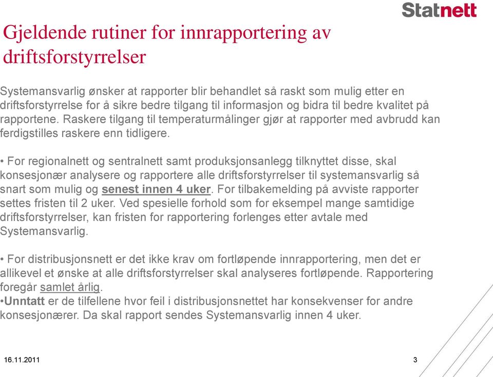 For regionalnett og sentralnett samt produksjonsanlegg tilknyttet disse, skal konsesjonær analysere og rapportere alle driftsforstyrrelser til systemansvarlig så snart som mulig og senest innen 4