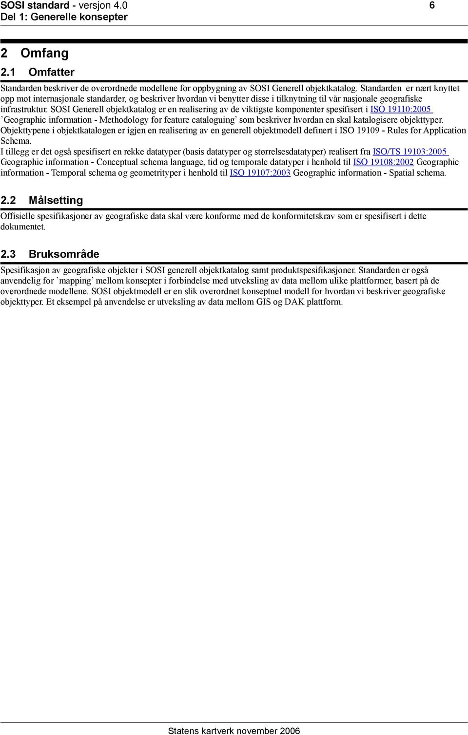 SOSI Generell objektkatalog er en realisering av de viktigste komponenter spesifisert i ISO 19110:2005 Geographic information - Methodology for feature cataloguing som beskriver hvordan en skal