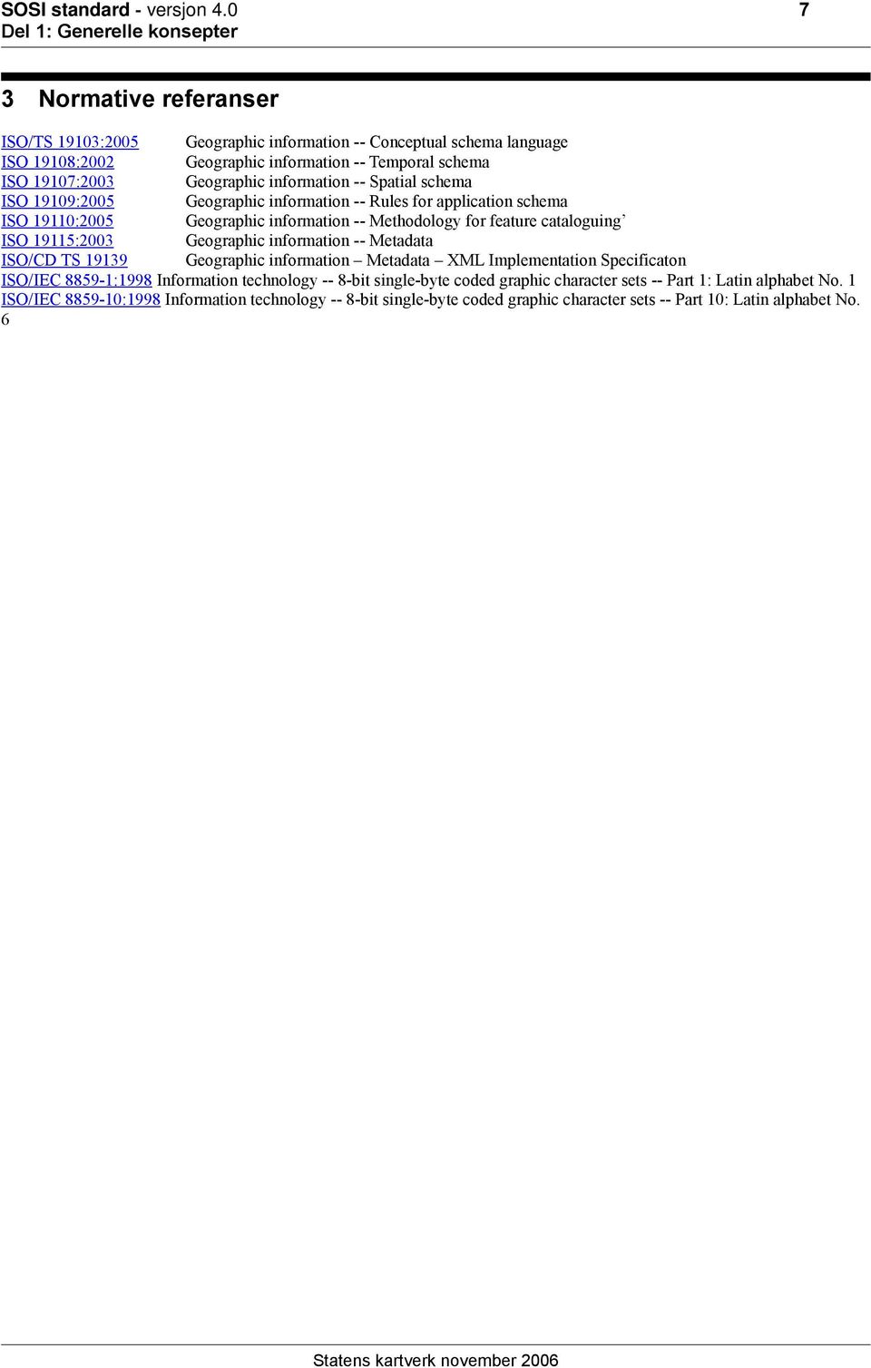 information -- Spatial schema ISO 19109:2005 Geographic information -- Rules for application schema ISO 19110:2005 Geographic information -- Methodology for feature cataloguing ISO 19115:2003