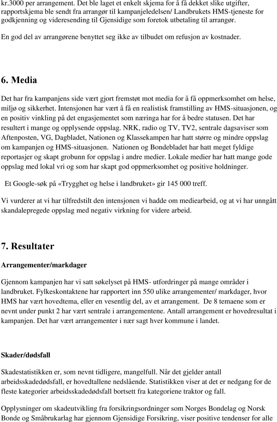 foretok utbetaling til arrangør. En god del av arrangørene benyttet seg ikke av tilbudet om refusjon av kostnader. 6.