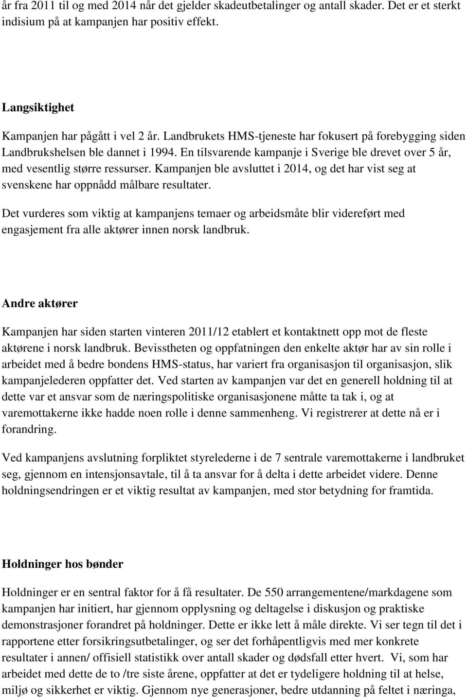 Kampanjen ble avsluttet i 2014, og det har vist seg at svenskene har oppnådd målbare resultater.