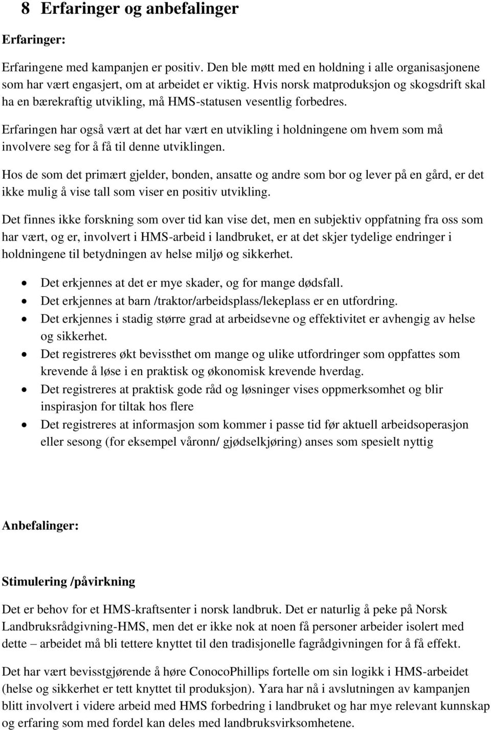 Erfaringen har også vært at det har vært en utvikling i holdningene om hvem som må involvere seg for å få til denne utviklingen.