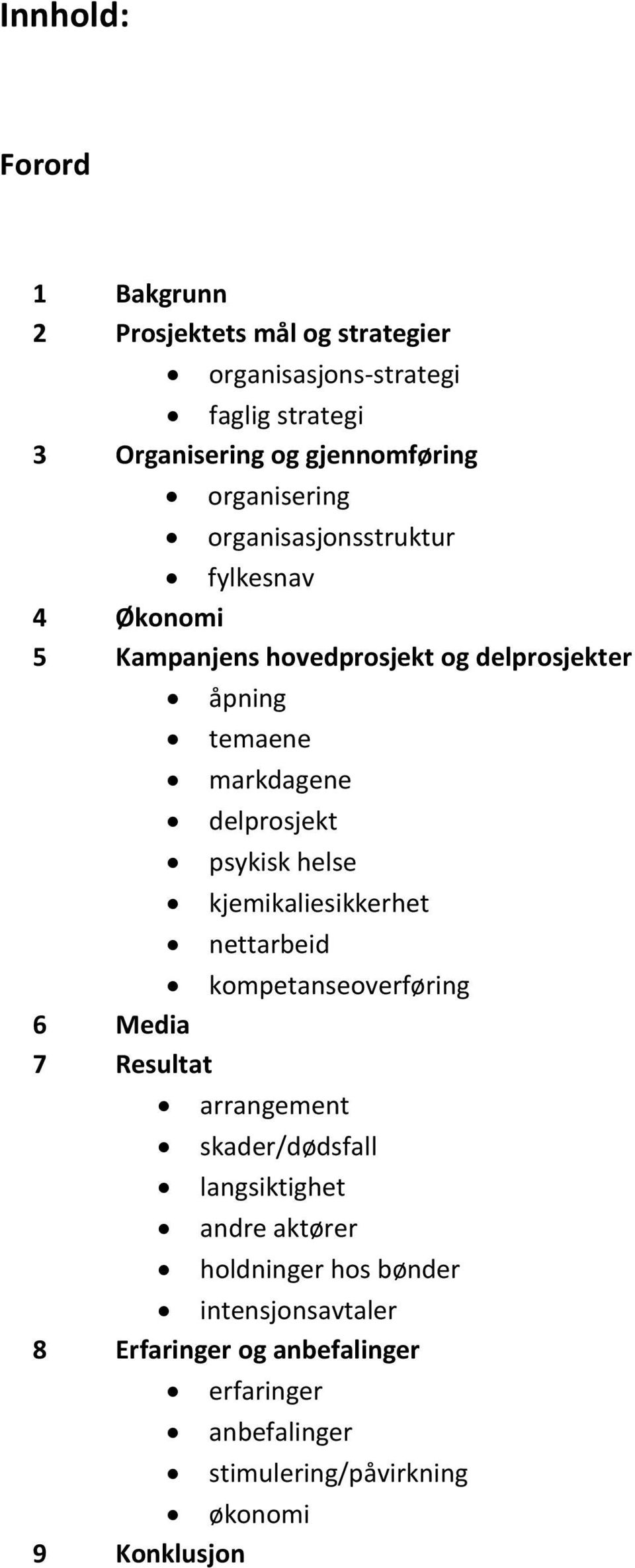 delprosjekt psykisk helse kjemikaliesikkerhet nettarbeid kompetanseoverføring 6 Media 7 Resultat arrangement skader/dødsfall