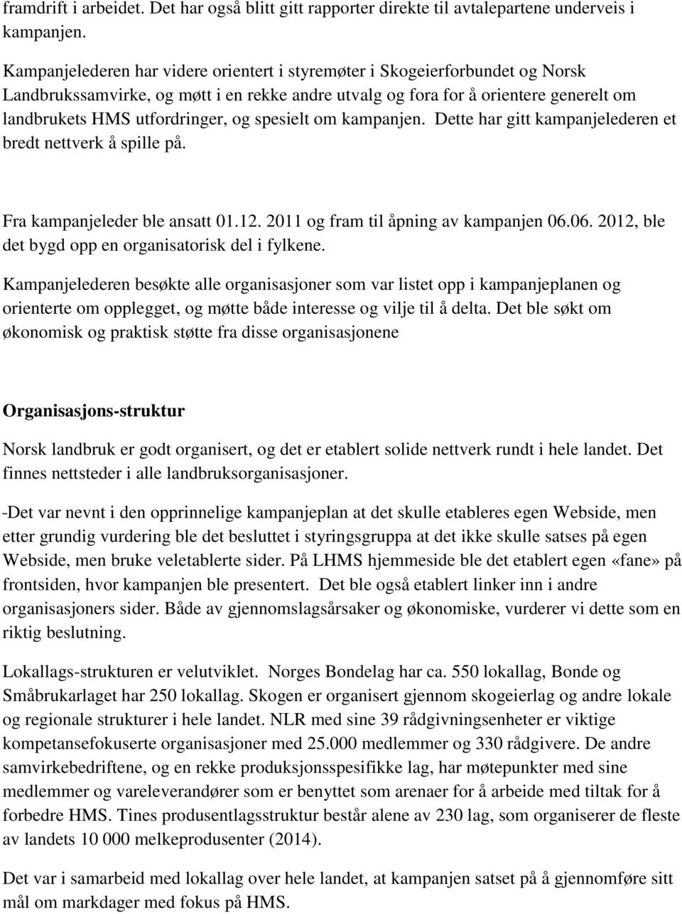 spesielt om kampanjen. Dette har gitt kampanjelederen et bredt nettverk å spille på. Fra kampanjeleder ble ansatt 01.12. 2011 og fram til åpning av kampanjen 06.