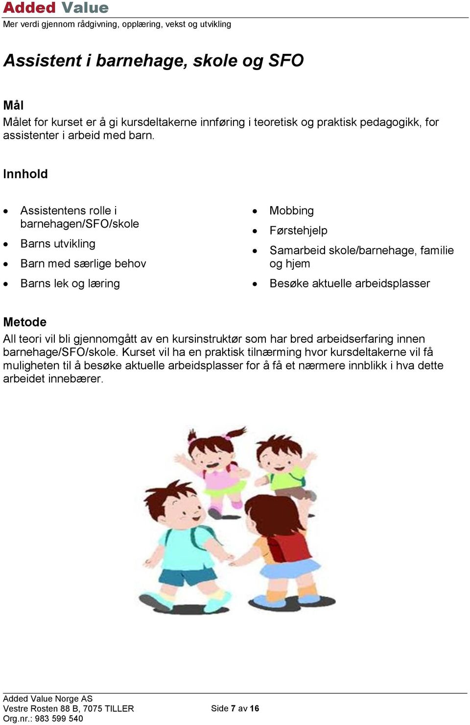 læring Besøke aktuelle arbeidsplasser All teori vil bli gjennomgått av en kursinstruktør som har bred arbeidserfaring innen barnehage/sfo/skole.