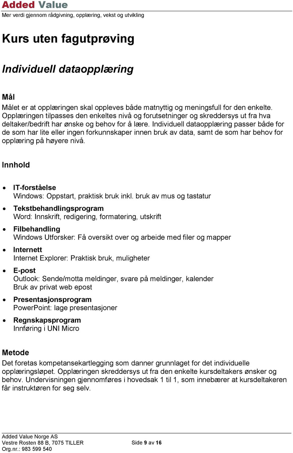 Individuell dataopplæring passer både for de som har lite eller ingen forkunnskaper innen bruk av data, samt de som har behov for opplæring på høyere nivå.