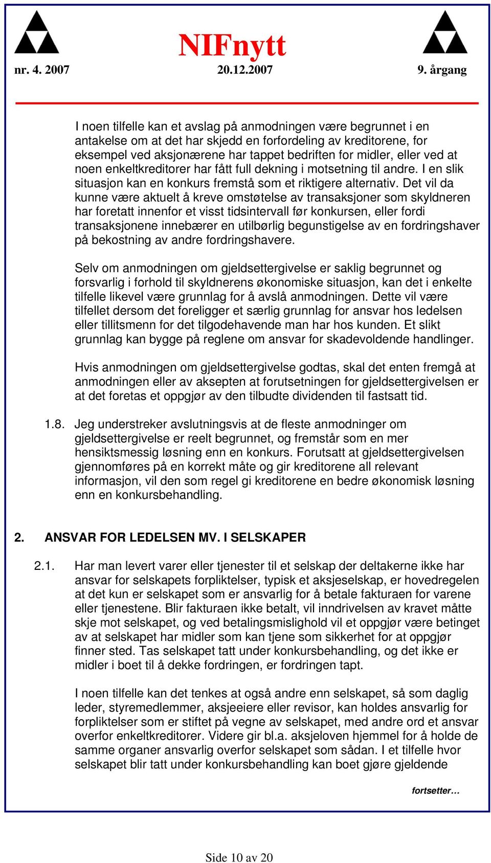 Det vil da kunne være aktuelt å kreve omstøtelse av transaksjoner som skyldneren har foretatt innenfor et visst tidsintervall før konkursen, eller fordi transaksjonene innebærer en utilbørlig