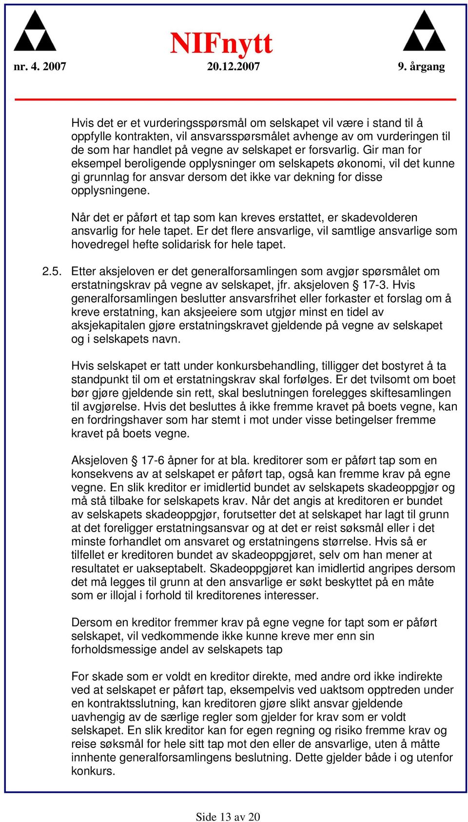 Når det er påført et tap som kan kreves erstattet, er skadevolderen ansvarlig for hele tapet. Er det flere ansvarlige, vil samtlige ansvarlige som hovedregel hefte solidarisk for hele tapet. 2.5.