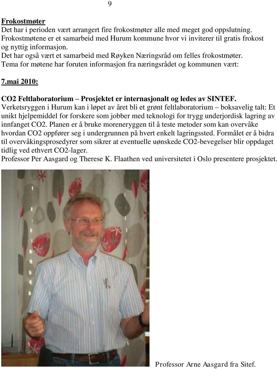 Tema for møtene har foruten informasjon fra næringsrådet og kommunen vært: 7.mai 2010: CO2 Feltlaboratorium Prosjektet er internasjonalt og ledes av SINTEF.