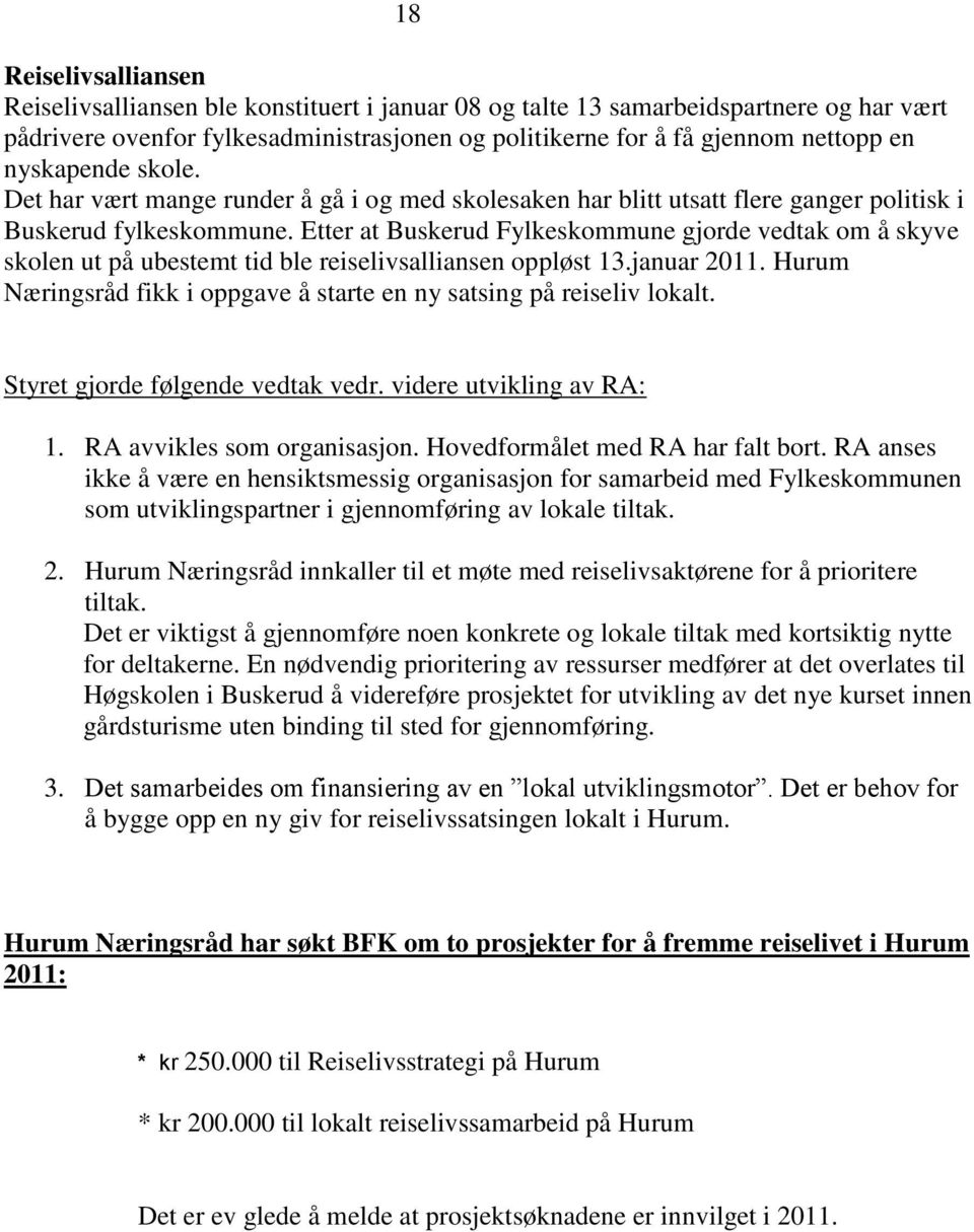 Etter at Buskerud Fylkeskommune gjorde vedtak om å skyve skolen ut på ubestemt tid ble reiselivsalliansen oppløst 13.januar 2011.