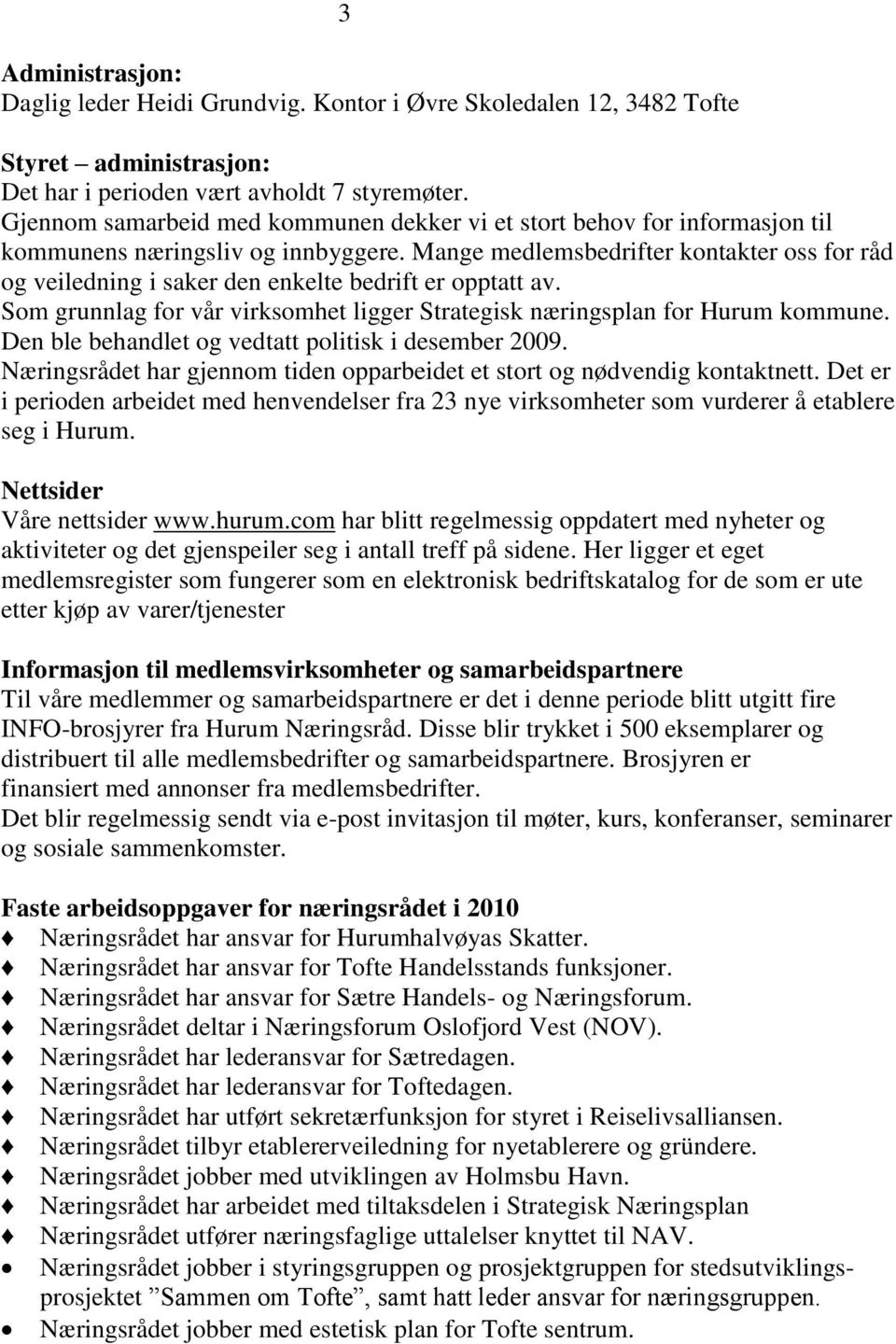 Mange medlemsbedrifter kontakter oss for råd og veiledning i saker den enkelte bedrift er opptatt av. Som grunnlag for vår virksomhet ligger Strategisk næringsplan for Hurum kommune.