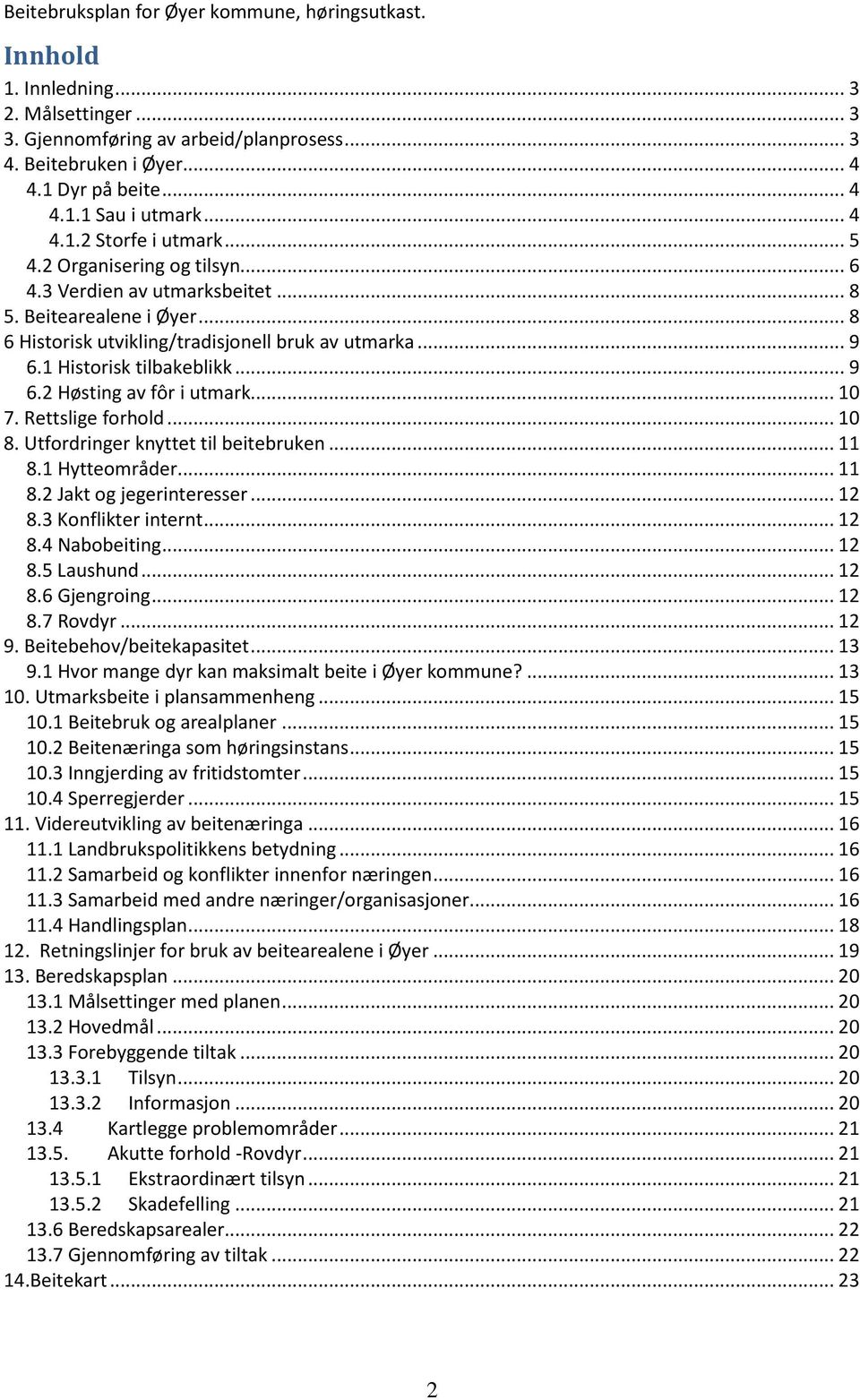 .. 10 7. Rettslige forhold... 10 8. Utfordringer knyttet til beitebruken... 11 8.1 Hytteområder... 11 8.2 Jakt og jegerinteresser... 12 8.3 Konflikter internt... 12 8.4 Nabobeiting... 12 8.5 Laushund.