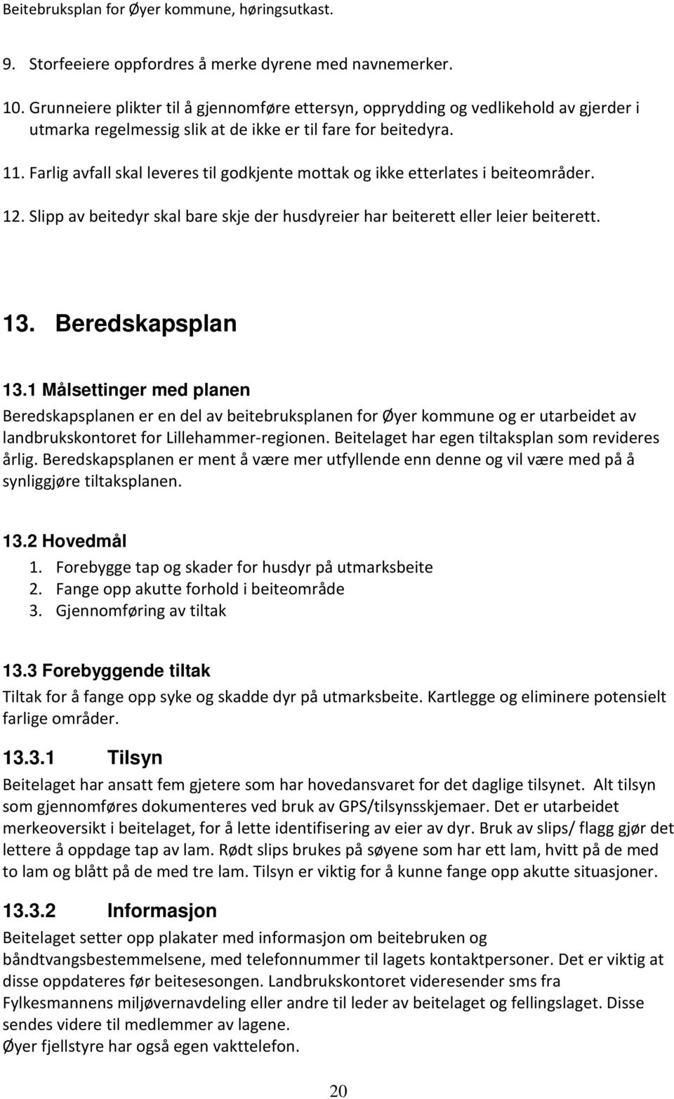 Farlig avfall skal leveres til godkjente mottak og ikke etterlates i beiteområder. 12. Slipp av beitedyr skal bare skje der husdyreier har beiterett eller leier beiterett. 13. Beredskapsplan 13.