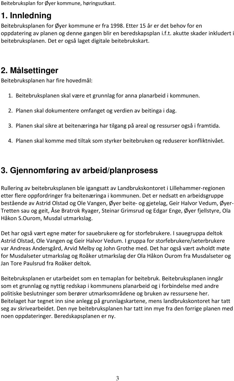 3. Planen skal sikre at beitenæringa har tilgang på areal og ressurser også i framtida. 4. Planen skal komme med tiltak som styrker beitebruken og reduserer konfliktnivået. 3.