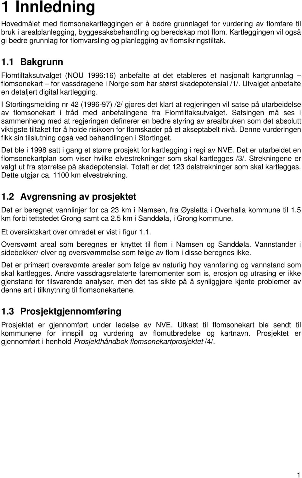 1 Bakgrunn Flomtiltaksutvalget (NOU 1996:16) anbefalte at det etableres et nasjonalt kartgrunnlag flomsonekart for vassdragene i Norge som har størst skadepotensial /1/.