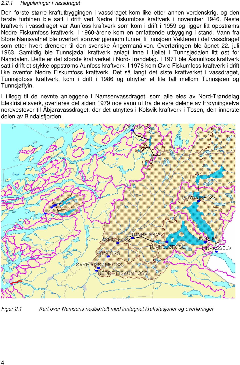 Vann fra Store Namsvatnet ble overført sørover gjennom tunnel til innsjøen Vekteren i det vassdraget som etter hvert drenerer til den svenske Ångermanälven. Overføringen ble åpnet 22. juli 1963.