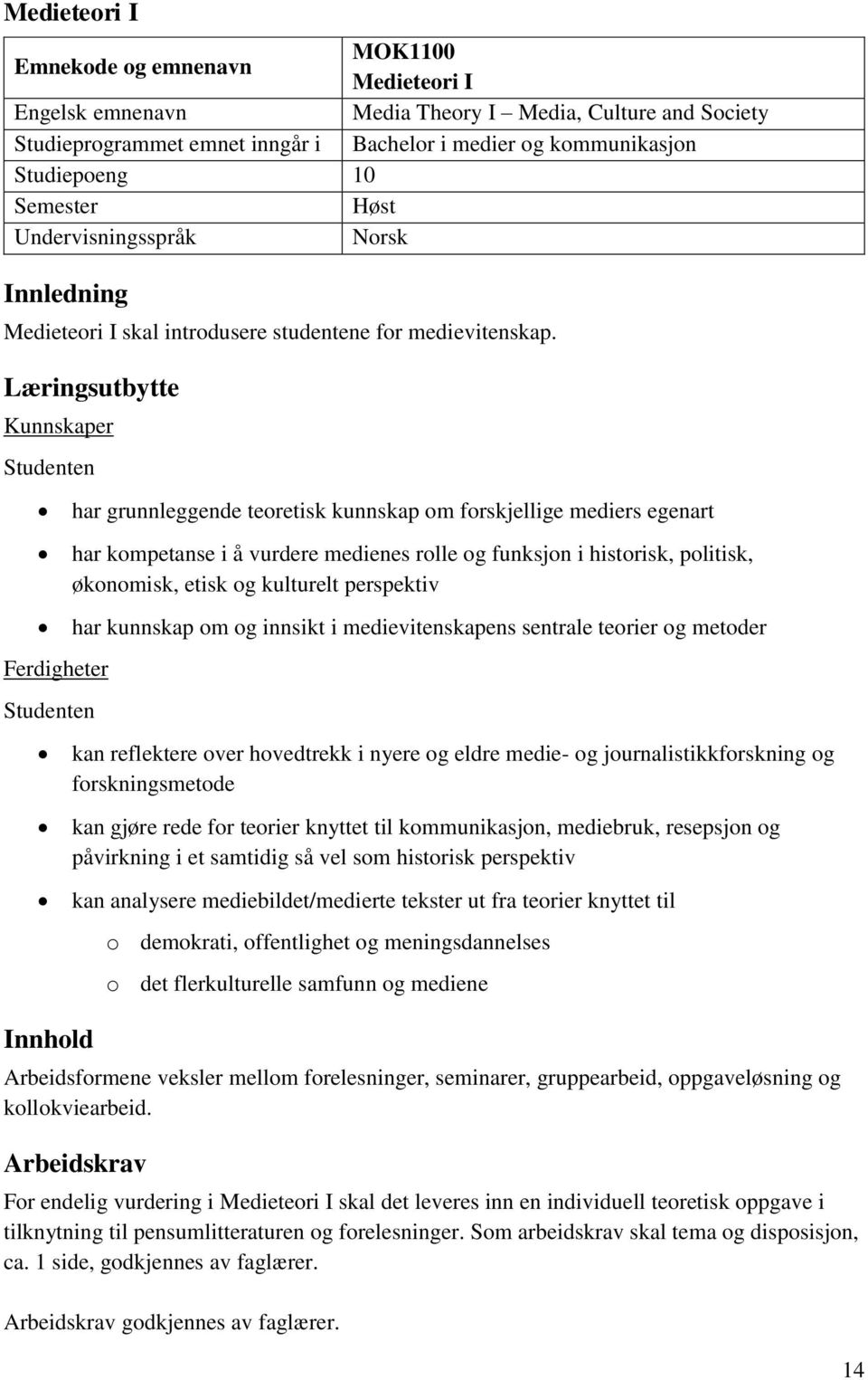 Læringsutbytte Kunnskaper Studenten Ferdigheter Studenten Innhold har grunnleggende teoretisk kunnskap om forskjellige mediers egenart har kompetanse i å vurdere medienes rolle og funksjon i