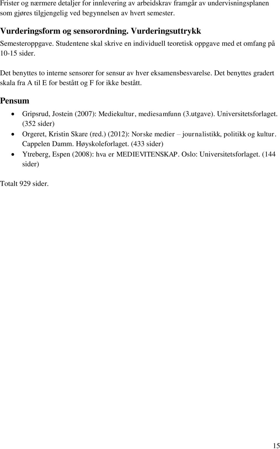 Det benyttes gradert skala fra A til E for bestått og F for ikke bestått. Pensum Gripsrud, Jostein (2007): Mediekultur, mediesamfunn (3.utgave). Universitetsforlaget.