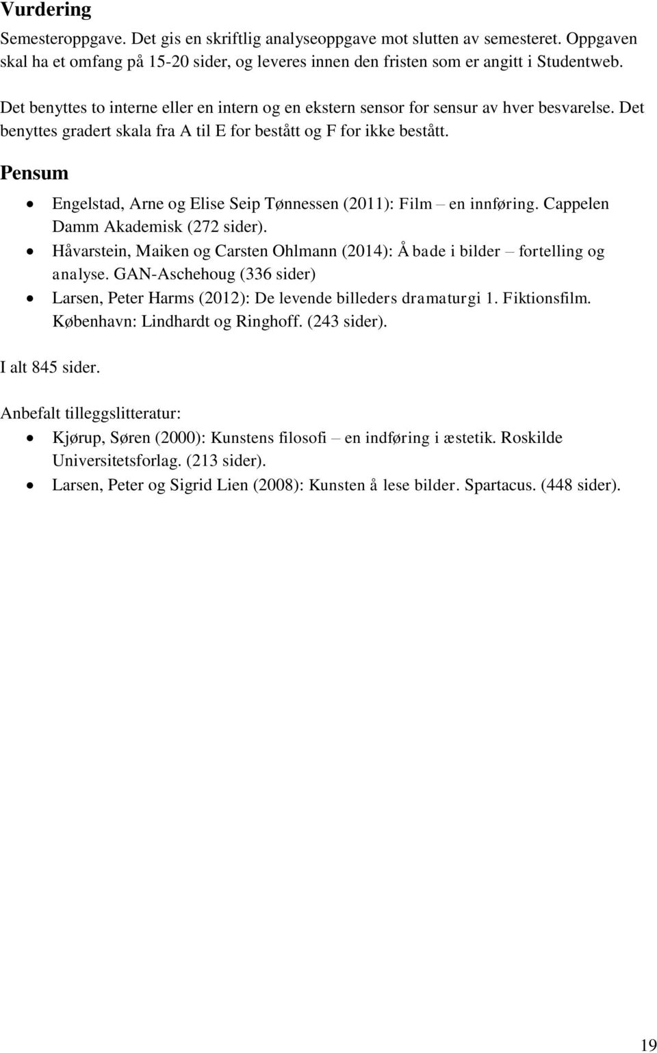 Pensum Engelstad, Arne og Elise Seip Tønnessen (2011): Film en innføring. Cappelen Damm Akademisk (272 sider). Håvarstein, Maiken og Carsten Ohlmann (2014): Å bade i bilder fortelling og analyse.