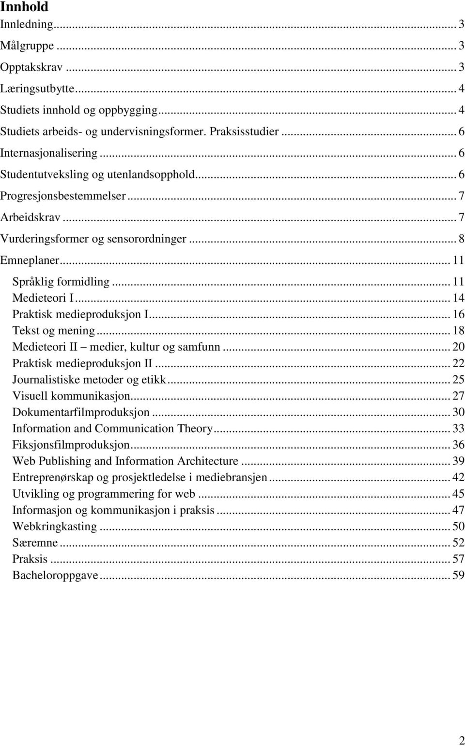 .. 14 Praktisk medieproduksjon I... 16 Tekst og mening... 18 Medieteori II medier, kultur og samfunn... 20 Praktisk medieproduksjon II... 22 Journalistiske metoder og etikk... 25 Visuell kommunikasjon.