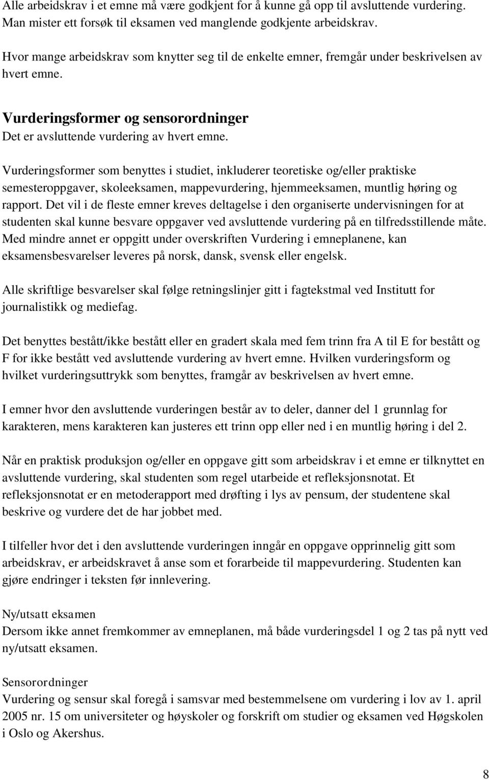 Vurderingsformer som benyttes i studiet, inkluderer teoretiske og/eller praktiske semesteroppgaver, skoleeksamen, mappevurdering, hjemmeeksamen, muntlig høring og rapport.