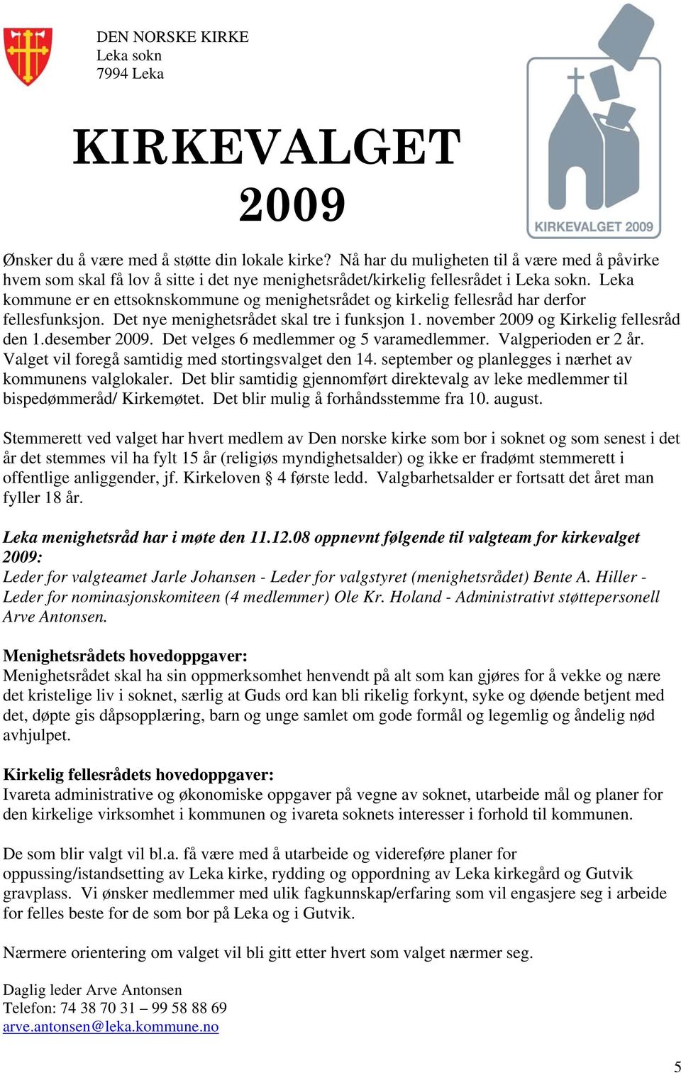 Leka kommune er en ettsoknskommune og menighetsrådet og kirkelig fellesråd har derfor fellesfunksjon. Det nye menighetsrådet skal tre i funksjon 1. november 2009 og Kirkelig fellesråd den 1.