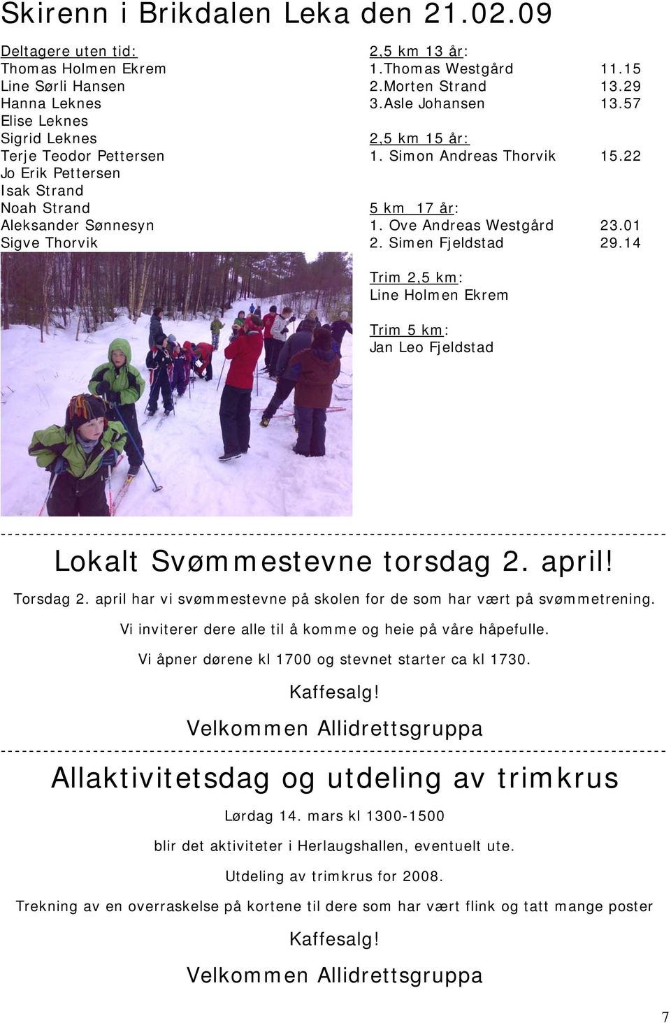 01 Sigve Thorvik 2. Simen Fjeldstad 29.14 Trim 2,5 km: Line Holmen Ekrem Trim 5 km: Jan Leo Fjeldstad Lokalt Svømmestevne torsdag 2. april! Torsdag 2.