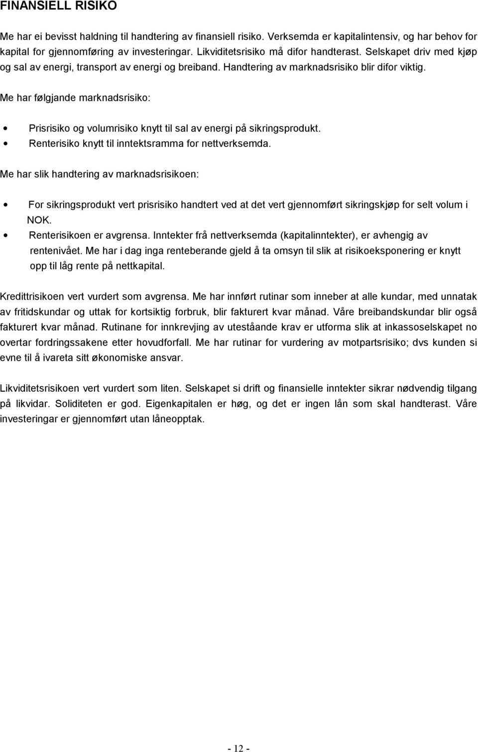 Me har følgjande marknadsrisiko: Prisrisiko og volumrisiko knytt til sal av energi på sikringsprodukt. Renterisiko knytt til inntektsramma for nettverksemda.