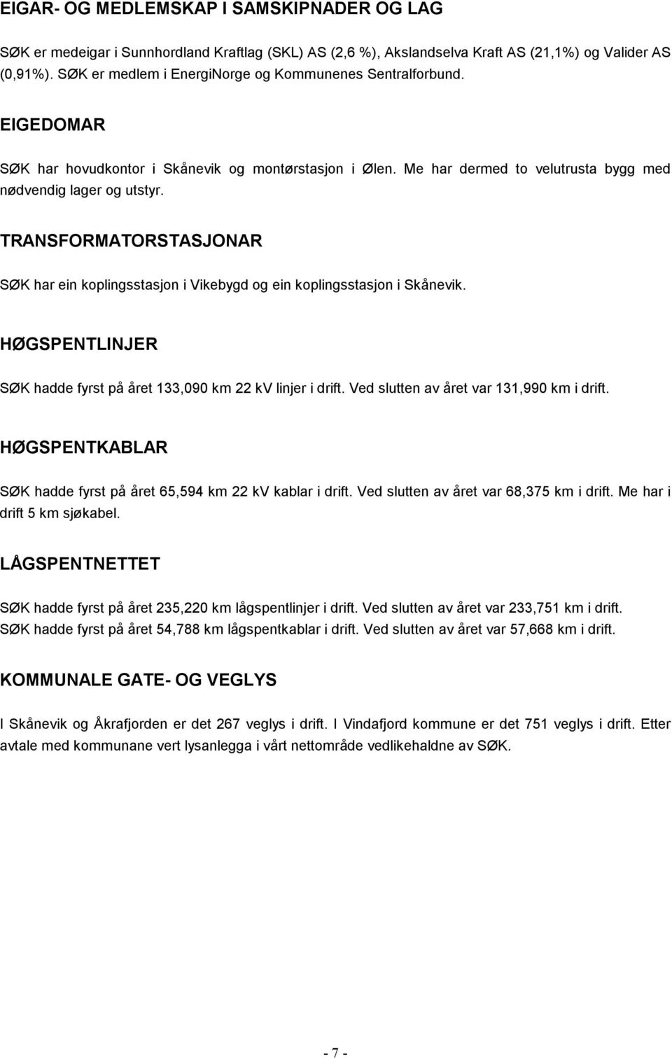 TRANSFORMATORSTASJONAR SØK har ein koplingsstasjon i Vikebygd og ein koplingsstasjon i Skånevik. HØGSPENTLINJER SØK hadde fyrst på året 133,090 km 22 kv linjer i drift.