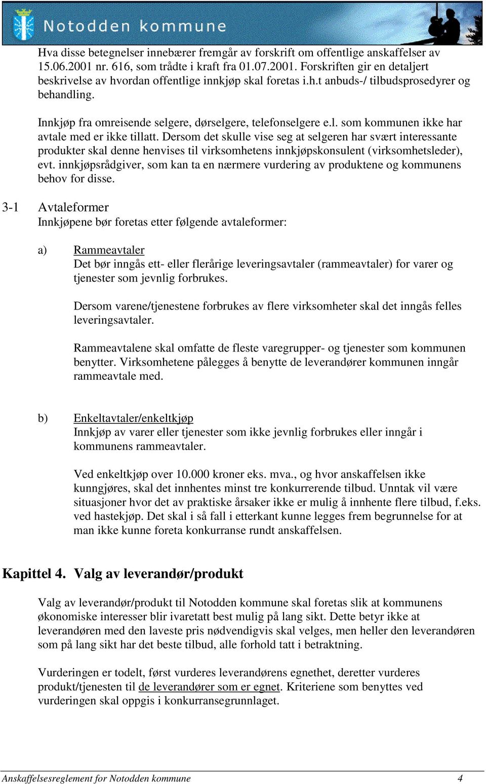 Dersom det skulle vise seg at selgeren har svært interessante produkter skal denne henvises til virksomhetens innkjøpskonsulent (virksomhetsleder), evt.