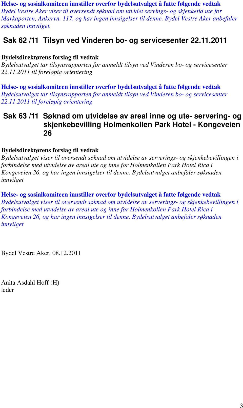 11.2011 til foreløpig orientering Sak 63 /11 Søknad om utvidelse av areal inne og ute- servering- og skjenkebevilling Holmenkollen Park Hotel - Kongeveien 26 Bydelsutvalget viser til oversendt søknad