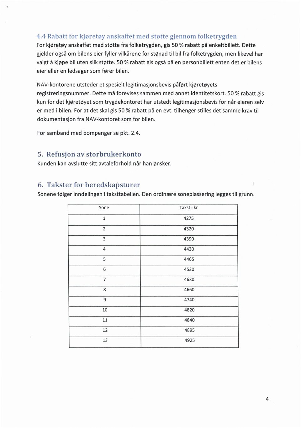 50 % rabatt gis også på en personbillett enten det er bilens eier eller en ledsager som fører bilen. NAV-kontorene utsteder et spesielt legitimasjonsbevis påført kjøretøyets registreringsnummer.