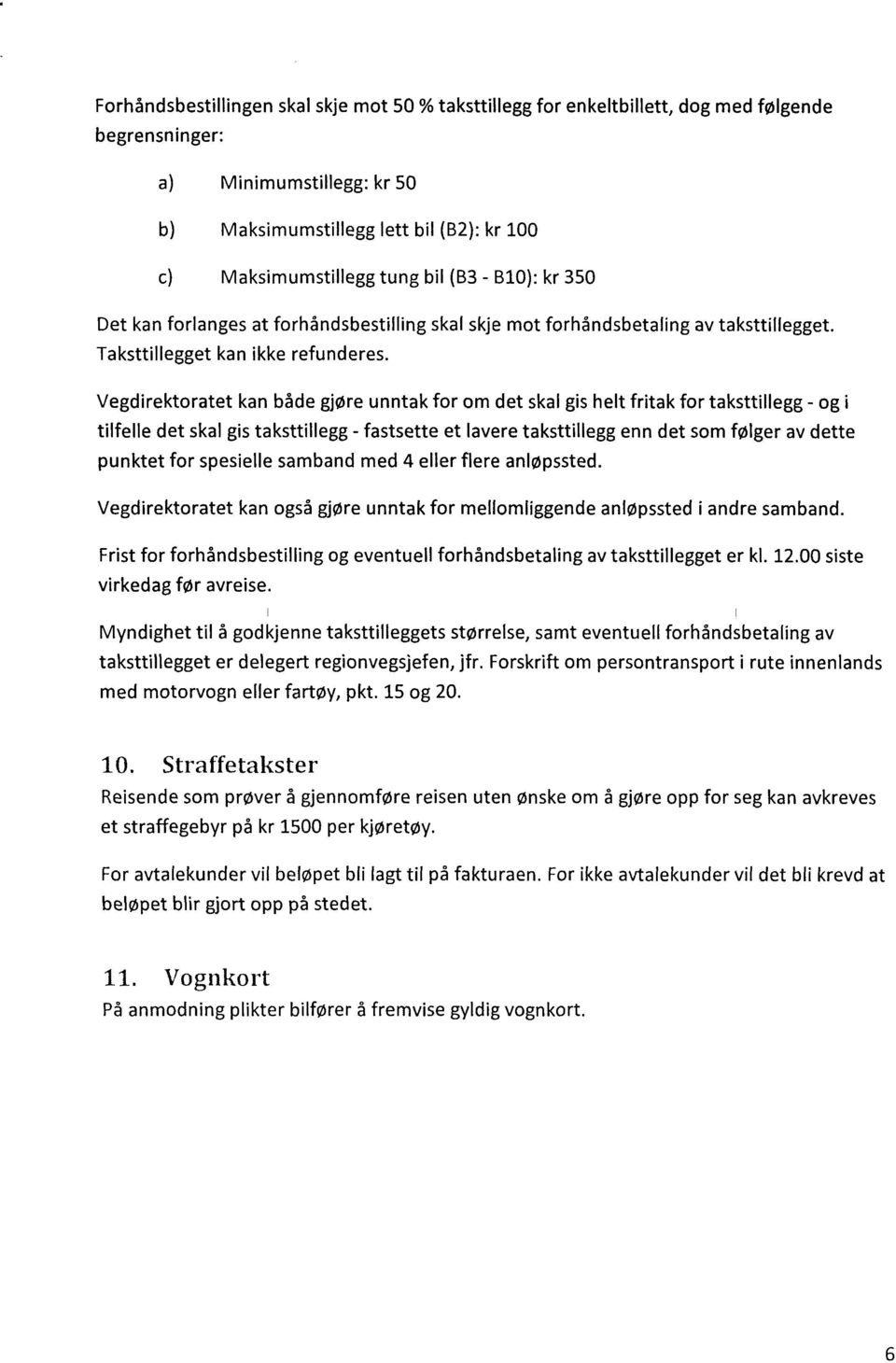 Vegdirektoratet kan både gjøre unntak for om det skal gis helt fritak for taksttillegg - og i tilfelle det skal gis taksttillegg - fastsette et lavere taksttillegg enn det som følger av dette punktet